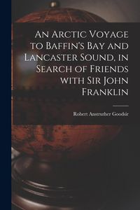 Produktbild: An Arctic Voyage to Baffin's Bay and Lancaster Sound, in Search of Friends With Sir John Franklin [microform]