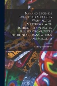 Produktbild: Navaho Legends. Collected and Tr. by Washington Matthews...With Introduction, Notes, Illustrations, Texts, Interlinear Translations, and Melodies