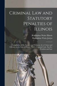 Produktbild: Criminal Law and Statutory Penalties of Illinois: A Compilation of the Statutes and Decisions As to Crimes and Offenses, in the State of Illinois. Par