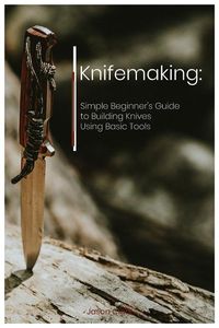 Bild vom Artikel Knifemaking: Simple Beginner's Guide to Building Knives Using Basic Tools vom Autor Jason Clark