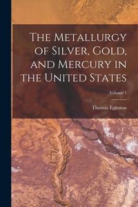 Produktbild: The Metallurgy of Silver, Gold, and Mercury in the United States; Volume 1