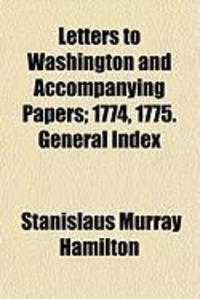Produktbild: Letters to Washington and Accompanying Papers; 1774, 1775. General Index