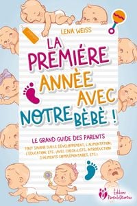 Produktbild: La premi&egrave;re ann&eacute;e avec notre b&eacute;b&eacute; ! Le grand guide des parents: Tout savoir sur le d&eacute;veloppement, l'alimentation, l'&eacute;ducation, etc. (avec check-lists,