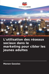 Produktbild: L'utilisation des r&eacute;seaux sociaux dans le marketing pour cibler les jeunes adultes
