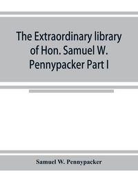 Produktbild: The extraordinary library of Hon. Samuel W. Pennypacker Part I