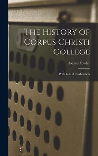 Produktbild: The History of Corpus Christi College: With Lists of Its Members