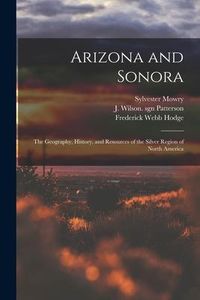 Produktbild: Arizona and Sonora: the Geography, History, and Resources of the Silver Region of North America