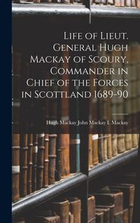 Produktbild: Life of Lieut. General Hugh Mackay of Scoury, Commander in Chief of the Forces in Scottland 1689-90