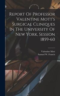 Produktbild: Report Of Professor Valentine Mott's Surgical Cliniques In The University Of New York, Session 1859-60