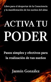 Produktbild: Activa tu Poder: Pasos simples y efectivos para la realizaci&oacute;n de tus sue&ntilde;os. (Despertar de la consciencia y manifestaci&oacute;n de los sue&ntilde;os del alma.)
