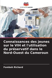 Produktbild: Connaissances des jeunes sur le VIH et l'utilisation du pr&eacute;servatif dans le Nord-Ouest du Cameroun
