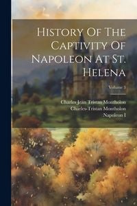 Produktbild: History Of The Captivity Of Napoleon At St. Helena; Volume 3