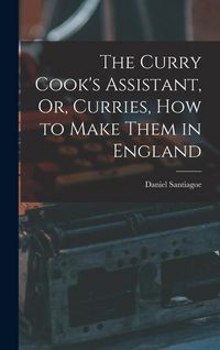 Produktbild: The Curry Cook's Assistant, Or, Curries, how to Make Them in England