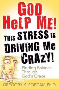 Produktbild: God Help Me! This Stress Is Driving Me Crazy! Finding Balance Through God's Grace