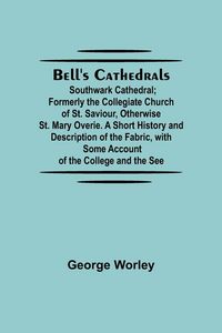 Produktbild: Bell'S Cathedrals; Southwark Cathedral; Formerly The Collegiate Church Of St. Saviour, Otherwise St. Mary Overie. A Short History And Description Of T