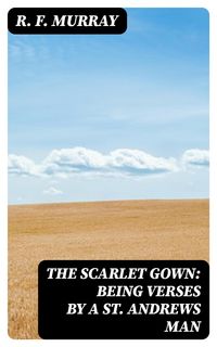 Produktbild: The Scarlet Gown: Being Verses by a St. Andrews Man