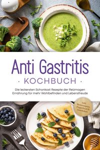 Produktbild: Anti Gastritis Kochbuch: Die leckersten Schonkost Rezepte der Reizmagen Ern&auml;hrung f&uuml;r mehr Wohlbefinden und Lebensfreude - inkl. Brotrezepten, Fingerf