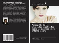 Produktbild: Percepci&oacute;n de los empleados expatriados sobre los desaf&iacute;os en su entorno laboral