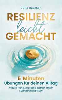 Produktbild: Resilienz leicht gemacht: 5 Minuten &Uuml;bungen f&uuml;r deinen Alltag