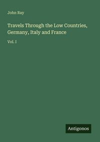 Produktbild: Travels Through the Low Countries, Germany, Italy and France