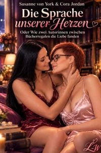 Produktbild: Die Sprache unserer Herzen oder wie zwei Autorinnen zwischen B&uuml;cherregalen die Liebe fanden