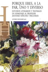 Produktbild: Porque eres, a la par, uno y diverso : estudios literarios y teatrales en homenaje al profesor Antonio S&aacute;nchez Trigueros