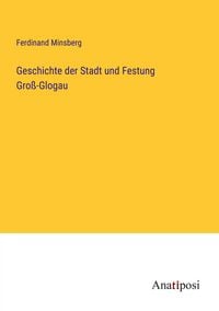 Produktbild: Geschichte der Stadt und Festung Gro&szlig;-Glogau