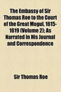 Produktbild: The Embassy of Sir Thomas Roe to the Court of the Great Mogul, 1615-1619 (Volume 2); As Narrated in His Journal and Correspondence