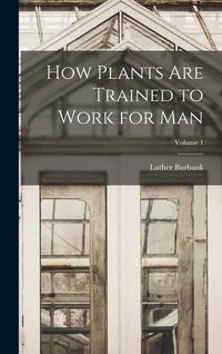 Produktbild: How Plants are Trained to Work for man; Volume 1