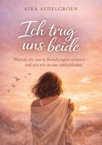 Produktbild: Ich trug uns beide - Warum wir uns in Beziehungen verlieren - und wie wir zu uns zur&uuml;ckfinden