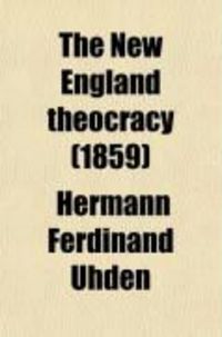 Produktbild: The New England Theocracy; A History of the Congregationalists in New England to the Revivals of 1740