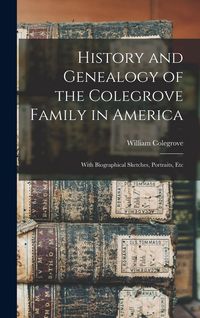 Produktbild: History and Genealogy of the Colegrove Family in America; With Biographical Sketches, Portraits, Etc