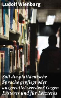 Produktbild: Soll die plattdeutsche Sprache gepflegt oder ausgerottet werden? Gegen Ersteres und f&uuml;r Letzteres