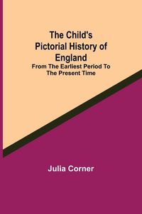 Produktbild: The Child's Pictorial History of England; From the Earliest Period to the Present Time