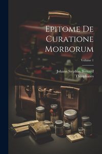 Produktbild: Epitome De Curatione Morborum; Volume 1