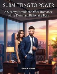 Produktbild: Submitting To Power A Steamy Forbidden Office Romance With A Dominant Billionaire Boss