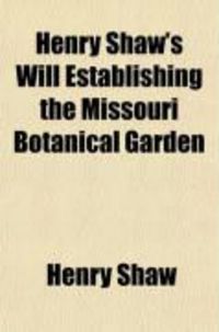 Produktbild: Henry Shaw's Will Establishing the Missouri Botanical Garden; Admitted to Probate at St. Louis, Missouri, September 2, 1889; Also Act of