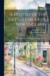 Produktbild: A History of the Cutter Family of New England: The Compilation of The Late Dr. Benjamin Cutter