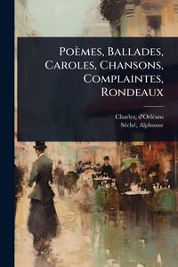 Produktbild: Po&egrave;mes, Ballades, Caroles, Chansons, Complaintes, Rondeaux
