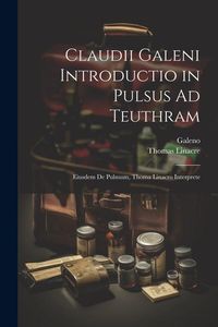 Produktbild: Claudii Galeni Introductio in Pulsus Ad Teuthram: Eiusdem De Pulsuum, Thoma Linacro Interprete