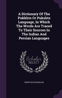 Produktbild: A Dictionary Of The Pukkhto Or Pukshto Language, In Which The Words Are Traced To Their Sources In The Indian And Persian Languages