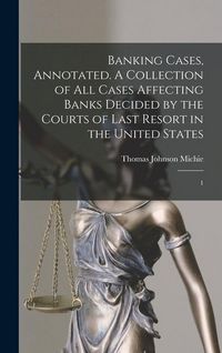 Produktbild: Banking Cases, Annotated. A Collection of all Cases Affecting Banks Decided by the Courts of Last Resort in the United States: 1