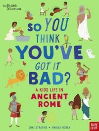 Produktbild: British Museum: So You Think You've Got It Bad? A Kid's Life in Ancient Rome