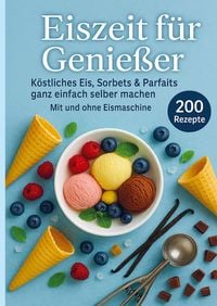 Produktbild: Eiszeit f&uuml;r Genie&szlig;er: 200 unwiderstehliche Eisrezepte f&uuml;r jede Jahreszeit