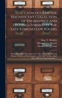 Produktbild: Catalogue of the Magnificent Collection of Engravings and Etchings Formed by the Late Edmund Law Rogers ...: Being One of the Most Important Collectio