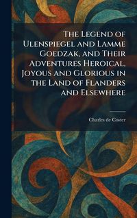 Produktbild: The Legend of Ulenspiegel and Lamme Goedzak, and Their Adventures Heroical, Joyous and Glorious in the Land of Flanders and Elsewhere