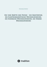 Produktbild: Die vier Kr&auml;fte der Physik - die Gravitation, die Elektromagnetische Wechselwirkung, die Schwache Wechselwirkung, die Starke Wechselwirkung