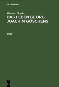 Produktbild: Viscount Goschen: Das Leben Georg Joachim G&ouml;schens. Band 1