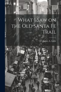 Produktbild: What I Saw on the Old Santa Fe Trail