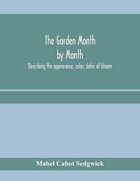 Produktbild: The garden month by month; describing the appearance, color, dates of bloom, height and cultivation of all desirable, hardy herbaceous perennials for